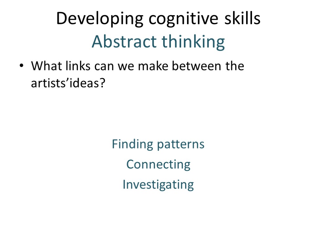 Developing cognitive skills Abstract thinking What links can we make between the artists’ideas? Finding